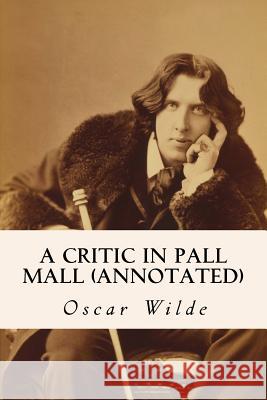 A Critic in Pall Mall (annotated) Wilde, Oscar 9781517695941 Createspace - książka