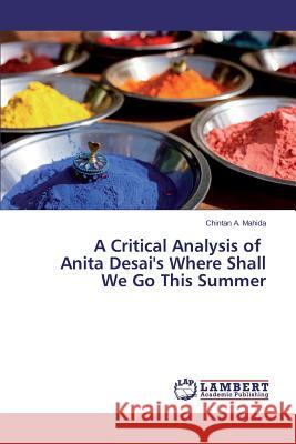 A Critical Analysis of Anita Desai's Where Shall We Go This Summer Mahida, Chintan A. 9783659571909 LAP Lambert Academic Publishing - książka