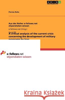A Critical Analysis of the Current Crisis Concerning the Development of Military Programs by Iran Florian Ruhs 9783640956807 Grin Verlag - książka