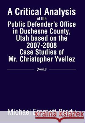 A Critical Analysis of the Public Defender's Office in Duchesne County, Utah Based on the 2007-2008 Case Studies of Mr. Christopher Yvellez Michael Emmett Brady 9781483654003 Xlibris Corporation - książka