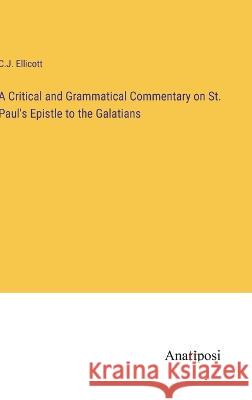 A Critical and Grammatical Commentary on St. Paul's Epistle to the Galatians C J Ellicott   9783382019372 Anatiposi Verlag - książka