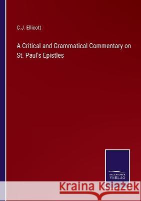 A Critical and Grammatical Commentary on St. Paul's Epistles C J Ellicott 9783375041502 Salzwasser-Verlag - książka