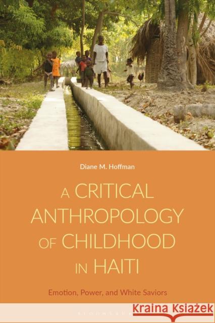 A Critical Anthropology of Childhood in Haiti: Emotion, Power, and White Saviors Diane M. Hoffman 9781350321373 Bloomsbury Academic - książka