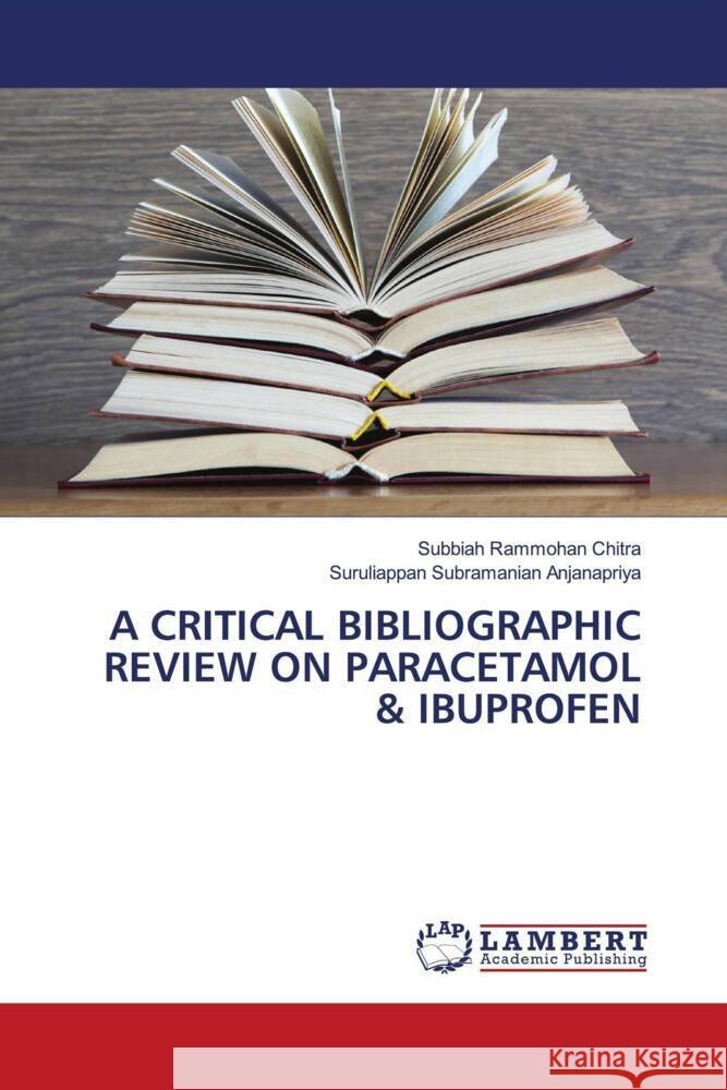 A CRITICAL BIBLIOGRAPHIC REVIEW ON PARACETAMOL & IBUPROFEN Chitra, Subbiah Rammohan, Anjanapriya, Suruliappan Subramanian 9786204744445 LAP Lambert Academic Publishing - książka