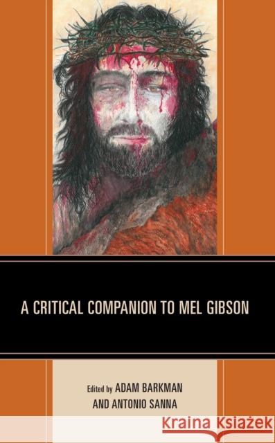 A Critical Companion to Mel Gibson Adam Barkman Antonio Sanna Yaakov Ariel 9781666937732 Lexington Books - książka
