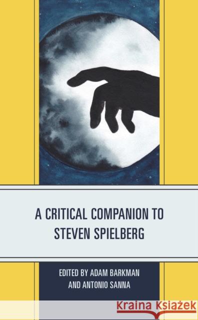 A Critical Companion to Steven Spielberg Adam Barkman Antonio Sanna Adam Barkman 9781498593595 Lexington Books - książka