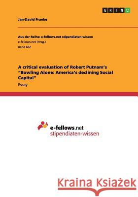 A critical evaluation of Robert Putnam's Bowling Alone: America's declining Social Capital Franke, Jan-David 9783656400929 GRIN Verlag oHG - książka