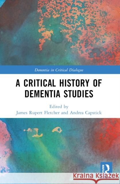 A Critical History of Dementia Studies James Rupert Fletcher Andrea Capstick 9781032268828 Taylor & Francis Ltd - książka