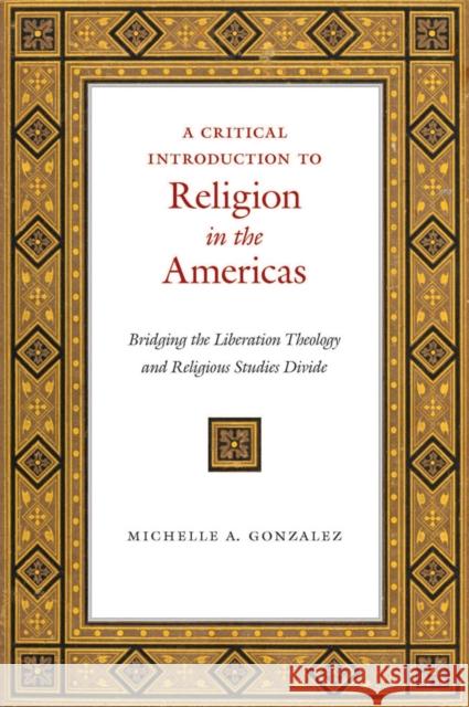 A Critical Introduction to Religion in the Americas: Bridging the Liberation Theology and Religious Studies Divide Gonzalez, Michelle A. 9781479800971 New York University Press - książka