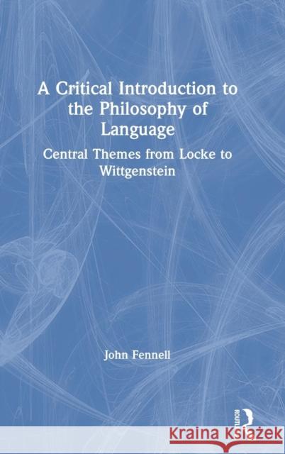 A Critical Introduction to the Philosophy of Language: Central Themes from Locke to Wittgenstein John Fennell 9781138339712 Taylor & Francis Ltd - książka