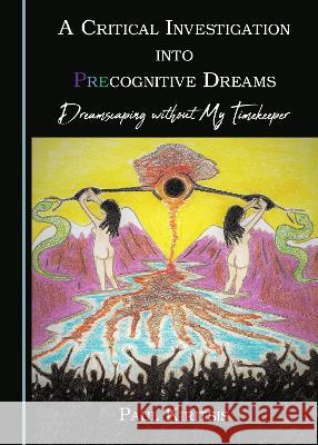 A Critical Investigation Into Precognitive Dreams: Dreamscaping Without My Timekeeper Kiritsis, Paul 9781527564923 Cambridge Scholars Publishing - książka