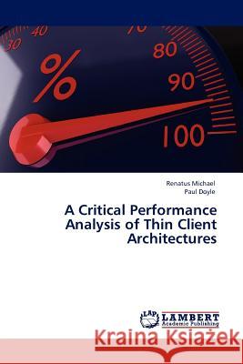 A Critical Performance Analysis of Thin Client Architectures Renatus Michael, Paul Doyle, Jr 9783845417516 LAP Lambert Academic Publishing - książka