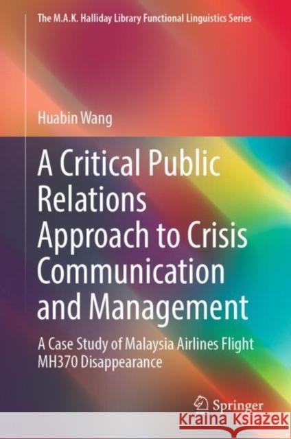 A Critical Public Relations Approach to Crisis Communication and Management: A Case Study of Malaysia Airlines Flight MH370 Disappearance Huabin Wang 9789811962578 Springer - książka