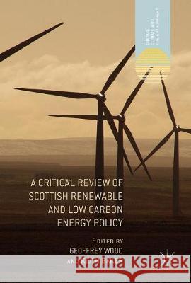 A Critical Review of Scottish Renewable and Low Carbon Energy Policy Geoffrey Wood Keith Baker 9783319568973 Palgrave MacMillan - książka