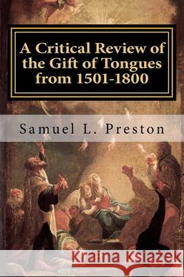 A Critical Review of the Gift of Tongues from 1501-1800 Samuel L. Preston 9781985239326 Createspace Independent Publishing Platform - książka