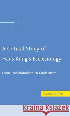 A Critical Study of Hans Küng's Ecclesiology: From Traditionalism to Modernism Simut, C. 9780230605404 Palgrave MacMillan - książka