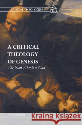 A Critical Theology of Genesis: The Non-Absolute God Benyamini, Itzhak 9781137595089 Palgrave MacMillan - książka