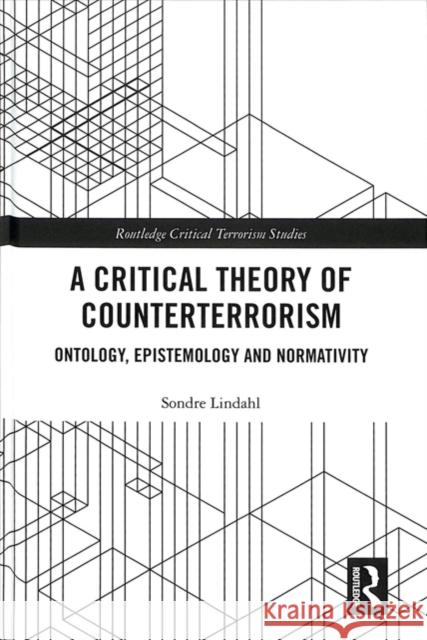 A Critical Theory of Counterterrorism: Ontology, Epistemology and Normativity Sondre Lindahl 9780815359234 Routledge - książka