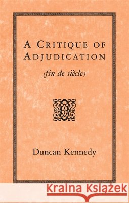 A Critique of Adjudication: Fin de Siècle Kennedy, Duncan 9780674177598 Harvard University Press - książka