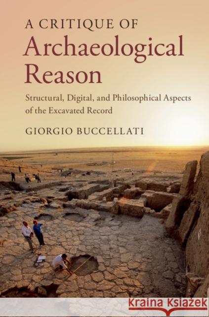 A Critique of Archaeological Reason: Structural, Digital, and Philosophical Aspects of the Excavated Record Giorgio Buccellati 9781107046535 Cambridge University Press - książka