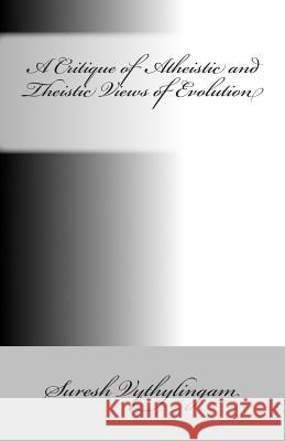 A Critique of Atheistic and Theistic Views of Evolution Suresh Vythylingam 9781479231331 Createspace Independent Publishing Platform - książka