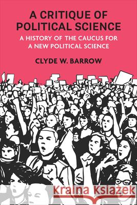 A Critique of Political Science: A History of the Caucus for a New Political Science Clyde W. Barrow 9780472058051 University of Michigan Press - książka