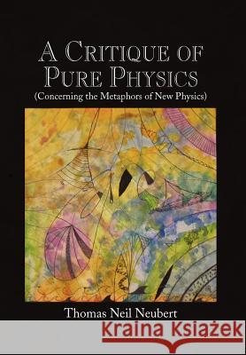 A Critique of Pure Physics Thomas Neil Neubert 9781441529978 Xlibris Corporation - książka