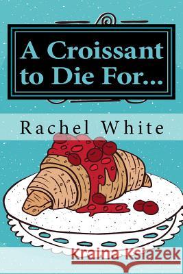 A Croissant to Die For...: A Jenna Dubois Mystery White, Rachel 9781546930143 Createspace Independent Publishing Platform - książka