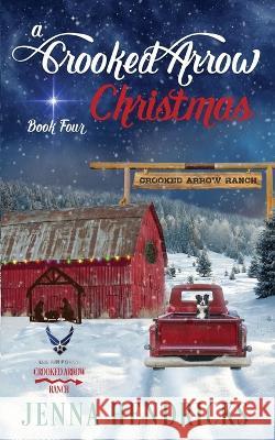 A Crooked Arrow Christmas: A Military Sweet Cowboy Romance in Big Sky Country Jenna Hendricks   9781952634383 Jennifer Hendricks - książka