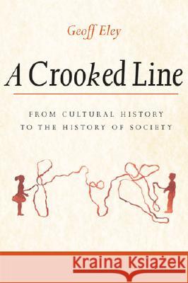 A Crooked Line: From Cultural History to the History of Society Eley, Geoff 9780472069040 University of Michigan Press - książka