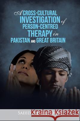 A Cross-Cultural Investigation of Person-Centred Therapy in Pakistan and Great Britain Saeed Ahmed Khan 9781491889169 Authorhouse - książka