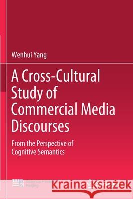 A Cross-Cultural Study of Commercial Media Discourses: From the Perspective of Cognitive Semantics Wenhui Yang 9789811586194 Springer - książka