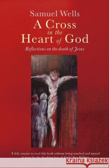 A Cross in the Heart of God: Reflections on the death of Jesus Samuel Wells 9781786222930 Canterbury Press - książka