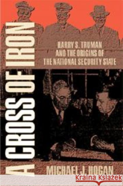 A Cross of Iron: Harry S. Truman and the Origins of the National Security State, 1945-1954 Hogan, Michael J. 9780521640442 Cambridge University Press - książka
