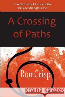 A Crossing of Paths: The True Untold Story of the Hillside Strangler Case MR Ron Crisp 9781477407783 Createspace - książka
