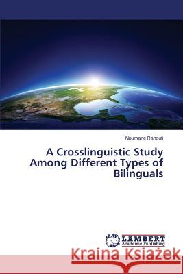 A Crosslinguistic Study Among Different Types of Bilinguals Rahouti Noumane 9783659718519 LAP Lambert Academic Publishing - książka