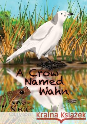 A Crow Named Wahn Nigel Clayton   9780645463255 Zuytdorp Press - książka