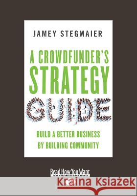 A Crowdfunder's Strategy Guide: Build a Better Business by Building Community (Large Print 16pt) Jamey Stegmaier 9781459697515 ReadHowYouWant - książka