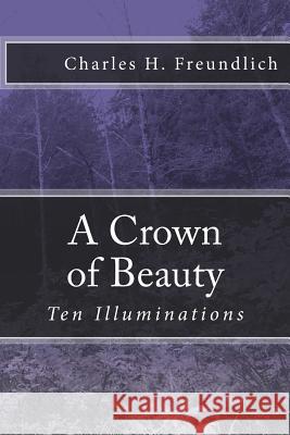 A Crown of Beauty Dr Charles H. Freundlich 9781537234212 Createspace Independent Publishing Platform - książka