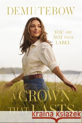 A Crown That Lasts: You Are Not Your Label Demi-Leigh Tebow 9781400343584 Thomas Nelson - książka