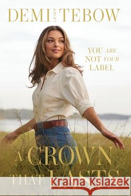 A Crown that Lasts: You Are Not Your Label Demi-Leigh Tebow 9781400348398 Thomas Nelson - książka