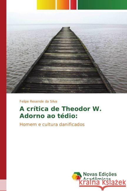 A crítica de Theodor W. Adorno ao tédio: : Homem e cultura danificados Resende da Silva, Felipe 9783330757547 Novas Edicioes Academicas - książka