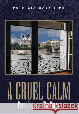 A Cruel Calm: Paris Between the Wars Patricia Daly-Lipe, Ph.D.   9780990801153 Shooting for Success LLC DBA Rockit Press - książka