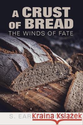 A Crust of Bread: The Winds of Fate S Earl III Wilson   9781796019575 Xlibris Us - książka