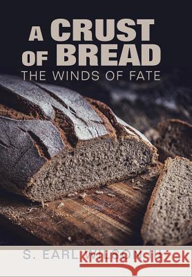 A Crust of Bread: The Winds of Fate S Earl III Wilson   9781796019582 Xlibris Us - książka