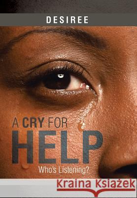 A Cry for Help: Who's Listening? Desiree 9781499072617 Xlibris Corporation - książka