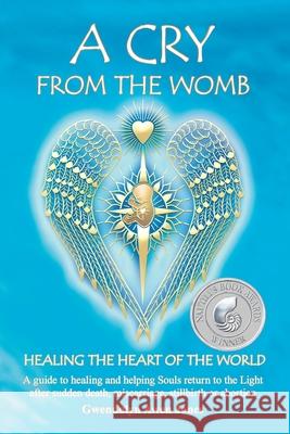 A Cry from the Womb -Healing the Heart of the World: A guide to healing and helping Souls return to the Light after sudden death, miscarriage, stillbi Jones, Gwendolyn Awen 9780974073019 Angels of Light and Healing - książka
