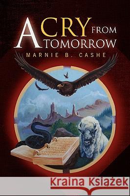 A Cry from Tomorrow Marnie B. Cashe 9781436362368 Xlibris Corporation - książka