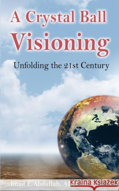 A Crystal Ball Visioning: Unfolding the 21st Century Imad F Abdullah 9781604946963 Wheatmark - książka