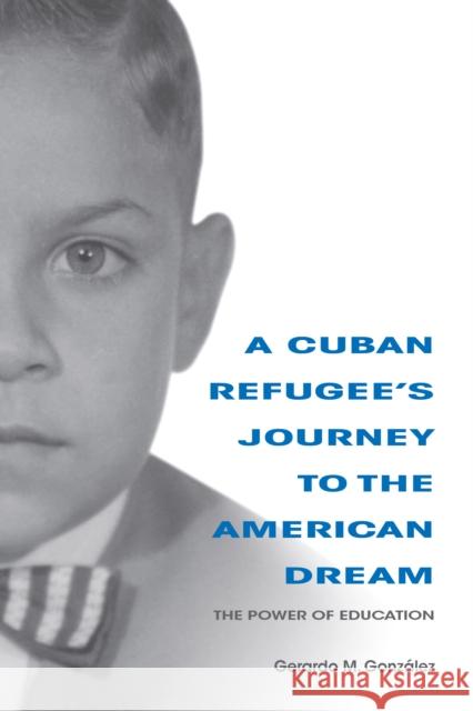 A Cuban Refugee's Journey to the American Dream: The Power of Education Gerardo M. Gonzalez 9780253037008 Well House Books - książka